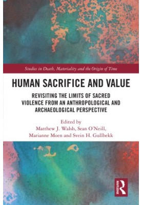 Human Sacrifice and Value: Revisiting the Limits of Sacred Violence from an Anthropological and Archaeological Perspective (S