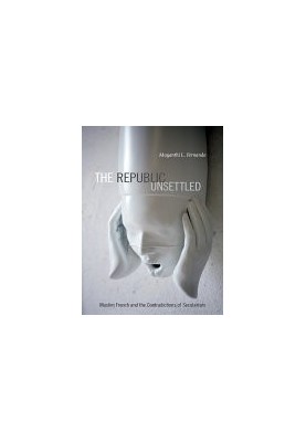 The Republic Unsettled: Muslim French and the Contradictions of Secularism