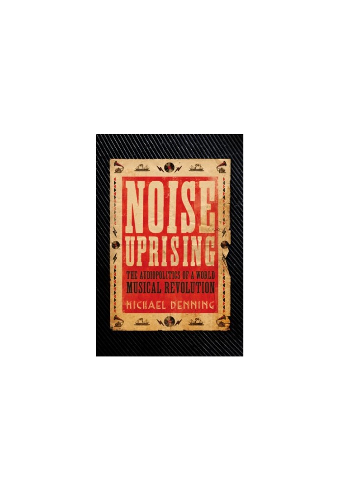 Noise Uprising: the Audiopolitics of a World Musical Revolution