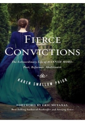 Fierce Convictions: The Extraordinary Life of Hannah More--Poet, Reformer, Abolitionist