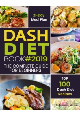DASH Diet Cookbook 2019: The Complete DASH Diet Guide for Beginners with 21-Day Meal Plan to Lose Weight and Reduce Blood Pre