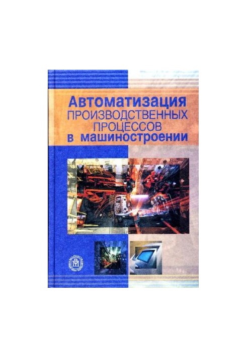 Автоматизація виробничих процесів у машинобудуванні: Навчальний посібник для студентів вищих навчальних закладів, які навчаються за напрямами підготовки бакалаврів