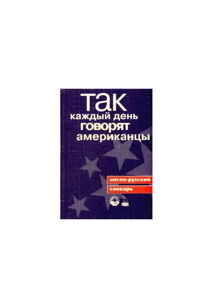 Так каждый день говорят американцы: Англо-рус. словарь: Около 1700 выражений