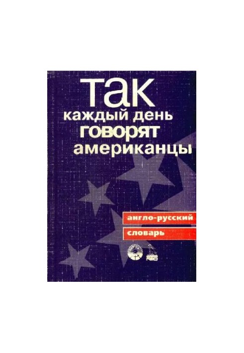 Так каждый день говорят американцы: Англо-рус. словарь: Около 1700 выражений