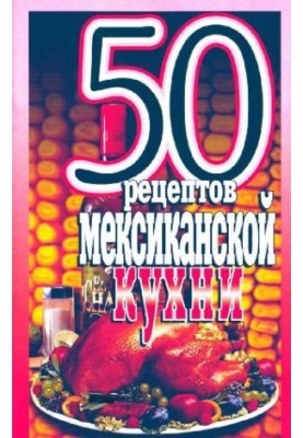 50 рецептов мексиканской кухни