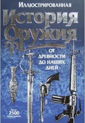 Иллюстрированная история оружия - От древности до наших дней