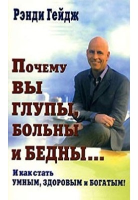 Why you are stupid, sick and poor... and how to become smart, healthy and rich!