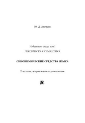 Избранные труды. Т. 1. Лексическая семантика. Синонимические средства языка.