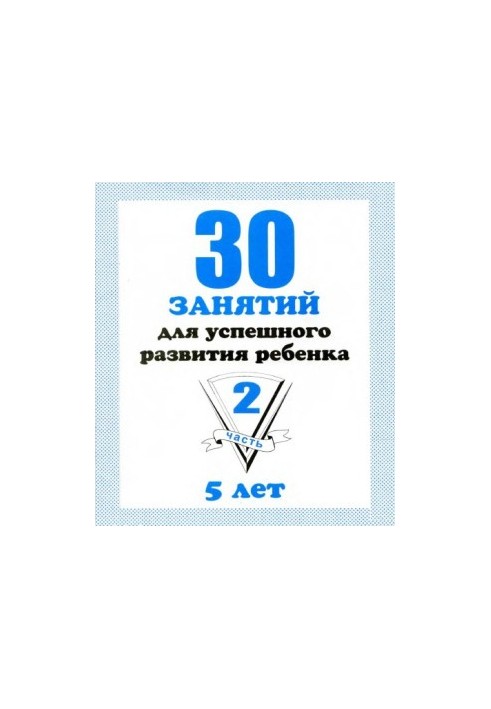 30 lessons for the successful development of the child (5 years). Part 1 and Part 2.