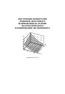 Construction of nomograms of belt grinding modes on the basis of mathematical planning of the experiment: Methodical instructions