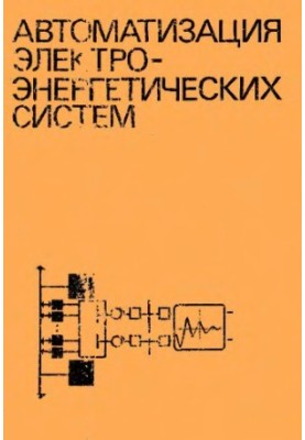 Автоматизация электроэнергетических систем [Учеб. пособие по спец. ''Автомат. управление электроэнерг. системами'', ''Электр.