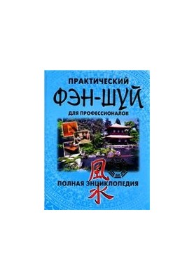 Практический фэн-шуй для профессионалов. Полная энциклопедия.