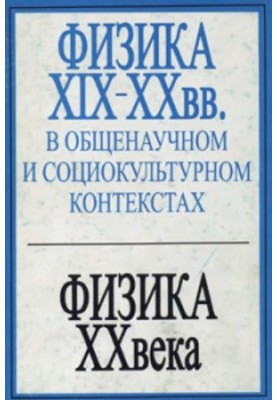 Physics of the XIX-XX centuries. in general scientific and socio-cultural contexts. Physics of the XX century and its connection with other branches of natural science