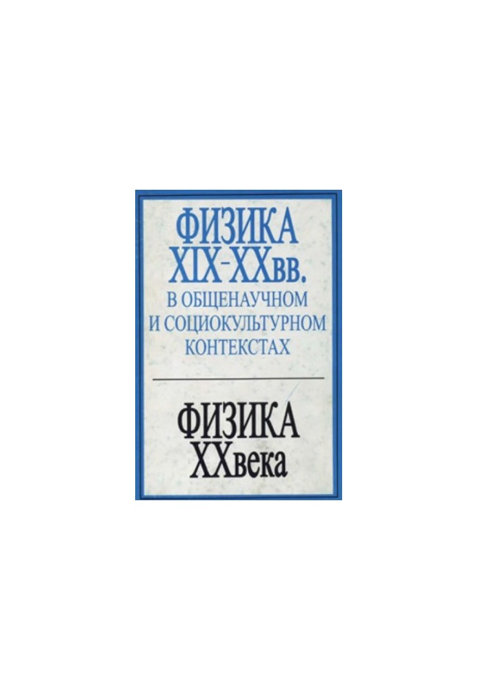 Physics of the XIX-XX centuries. in general scientific and socio-cultural contexts. Physics of the XX century and its connection with other branches of natural science
