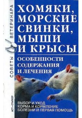 Хомяки, морские свинки, мыши и крысы : особенности содерж. и лечения : [выбор и уход. Корма и кормление. Болезни и первая пом