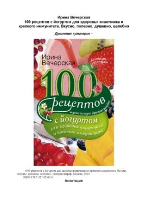 100 рецептов с йогуртом для здоровья кишечника и крепкого иммунитета. Вкусно, полезно, душевно, целебно