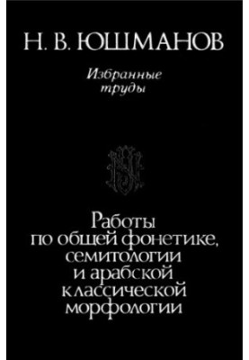 Вибрані праці: Роботи з загальної фонетики, семітології та арабської класичної морфології