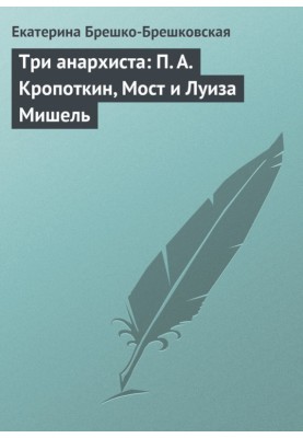 Three anarchists: P. A. Kropotkin, Most and Louise Michel