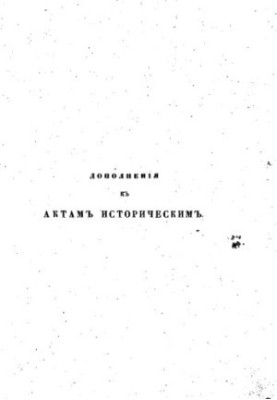 Additions to the Historical Acts, collected and published by the Archeographic Commission.