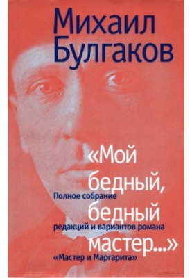 My poor, poor master... (Complete collection of editions and versions of the novel “The Master and Margarita”)