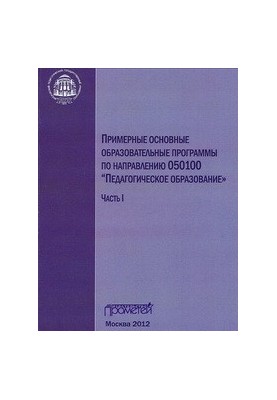 Приблизні основні освітні програми за напрямом 050100 «Педагогічна освіта»: у 3-х частинах. Ч. I