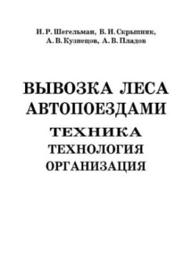 Вывозка леса автопоездами. Техника. Технология. Организация.