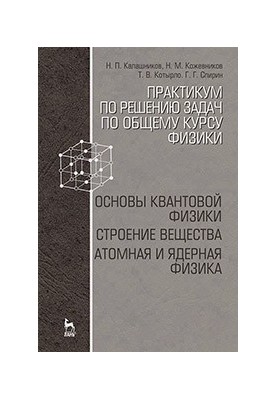 Практикум з розв'язання задач з загального курсу фізики. Основи квантової фізики. Будова речовини. Атомна та ядерна фізика.