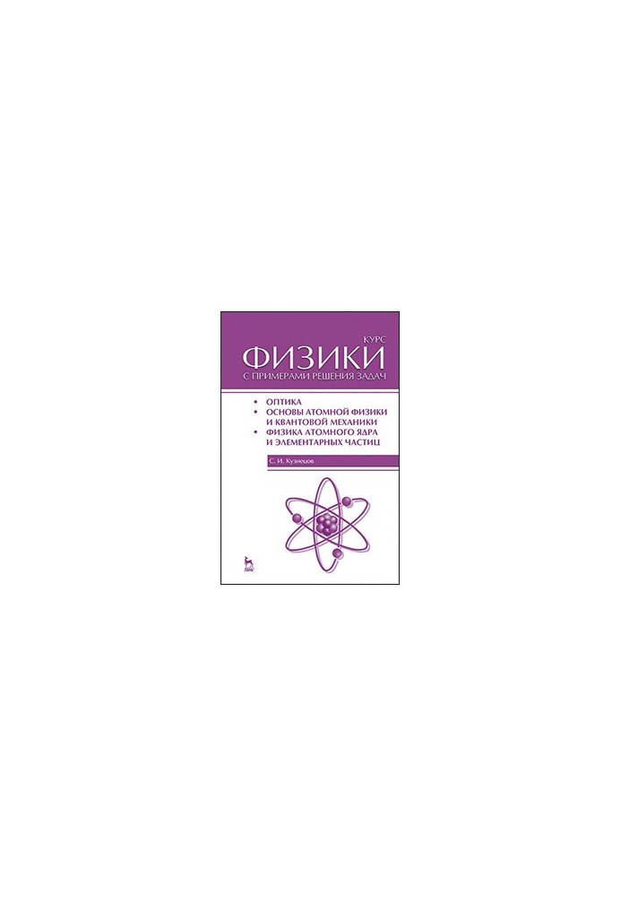 Course in physics with examples of problem solving. Part III. Optics. Fundamentals of atomic physics and quantum mechanics. Physics of the atomic nucleus and