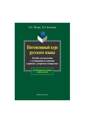 Интенсивный курс русского языка: учеб. пособие для подготовки к тестированию и сочинению в правилах, алгоритмах и шпаргалках