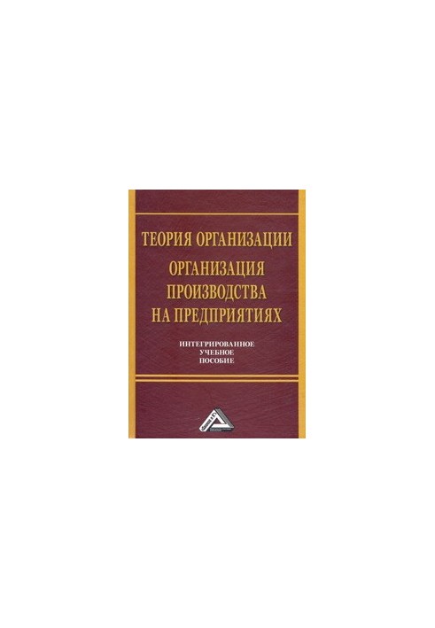 Теорія організації. Організація виробництва на підприємствах. Інтегроване навчальне посібник