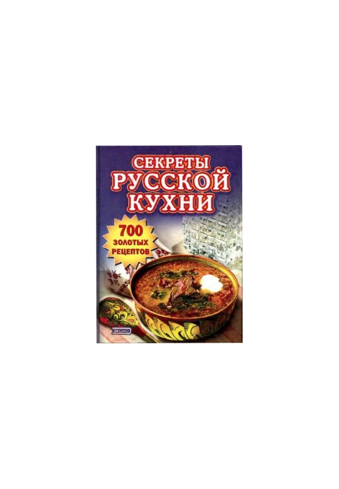 Секреты русской кухни. 700 золотых рецептов