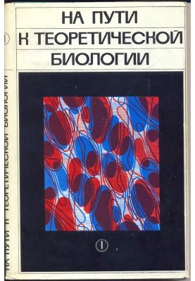 На пути к теоретической биологии. Пролегомены