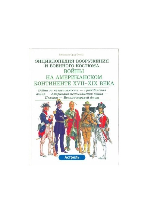 Энциклопедия вооружения и военного костюма. Войны на Американском континенте XVII-XIX века. Том 1