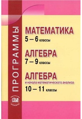 Программы. Математика 5-6 классы. Алгебра 7-9 классы. Алгебра и начала математического анализа. 10-11 классы