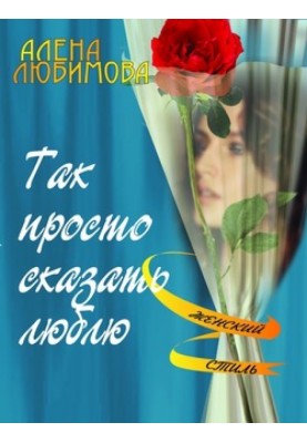 Так просто сказать люблю