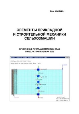 Elements of applied and construction mechanics of agricultural machines. Application of MathCAD, SCAD, MSC Patran-Nastran 2005