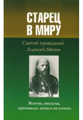 Старець у світі. Святий праведний Олексій Мечов. Житіє, листи, проповіді, записи на книгах