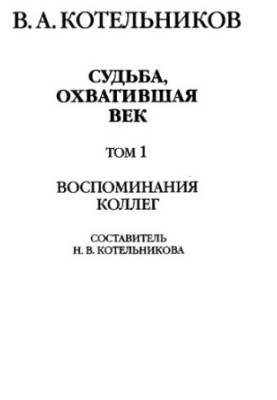V. A. Kotelnikov. Fate spanning the century. Vol. 2 1. Memories of colleagues