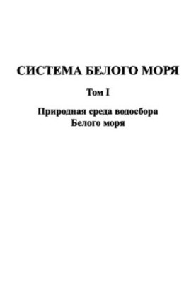 White Sea system. T. 1. The natural environment of the White Sea catchment