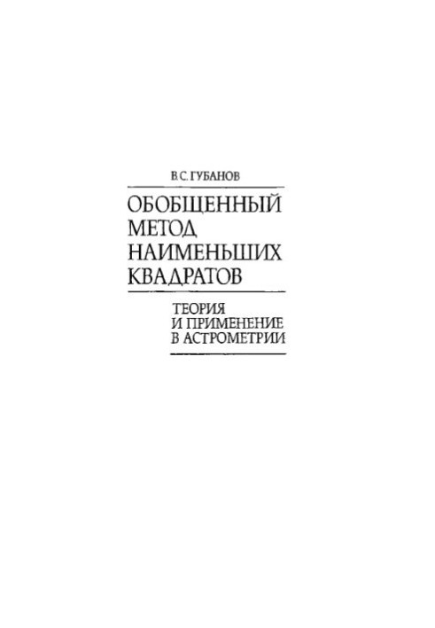Обобщенный метод наименьших квадратов. Теория и применение в астрометрии