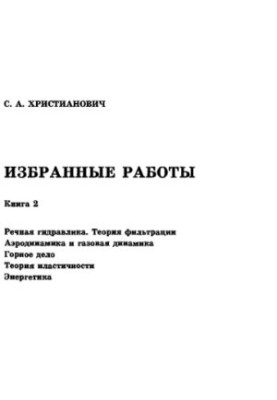 Избранные работы. Кн.2. Речная гидравлика. Теория фильтрации. Аэродинамика и газовая динамика. Горное дело. Теория пластичнос