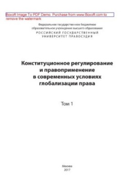 Конституционное регулирование и правоприменение в современных условиях глобализации права. Том 1. Сборник статей и докладов п