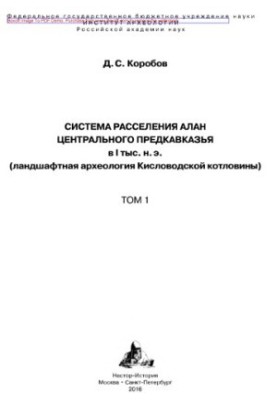 Система расселения алан Центрального Предкавказья в I тыс. н. э. (ландшафтная археология Кисловодской котловины). Том 1