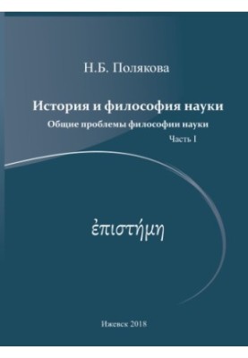 История и философия науки : учеб. пособие для организации самостоят. работы аспирантов и соиск. Ч. 1. Общие проблемы философи