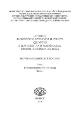 The history of physical culture and sport of Udmurtia in documents and materials. The second half of the twentieth century : scientific-methodical manual. Vol. 1