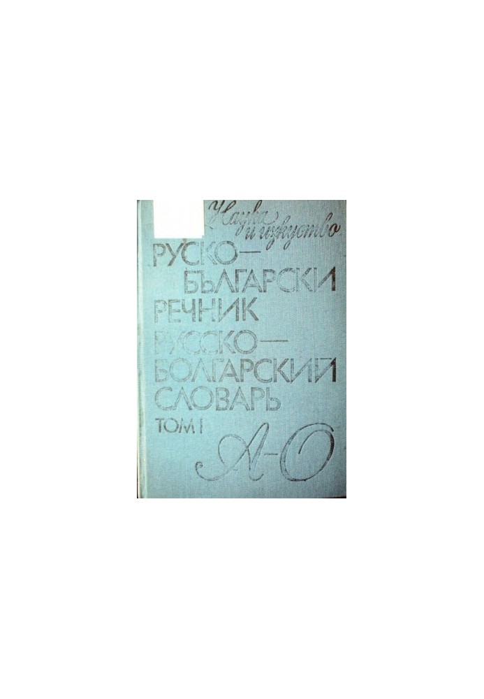 Руско-български речник / Русско-болгарский словарь в двух томах - том I - А-О