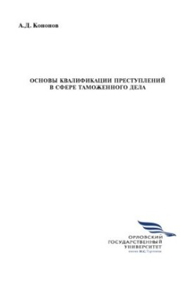 Кононов, А. Д. Основы квалификации преступлений в сфере таможенного дела