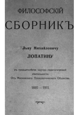 Philosophical collection : Lev Mikhailovich Lopatin for the thirtieth anniversary of scientific and pedagogical activity : From the Moscow psychol. island. 1881-1911