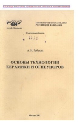 Рабухин А.И.Основы технологии керамики и огнеупоров Учебное пособие А.И. Рабухин. М.РХТУ. Издат. центр 2001
