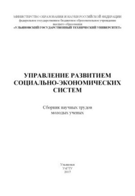 Управління розвитком соціально-економічних систем: збірник наукових праць молодих вчених. — Ульяновськ: УлГТУ, 2017. — 194